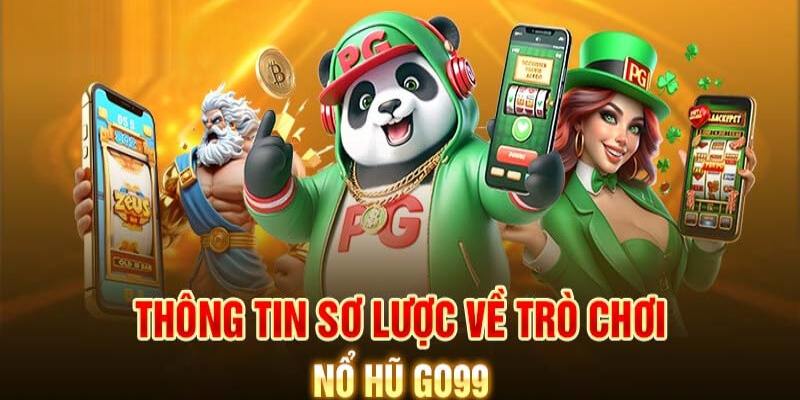 Những thông tin giới thiệu về chuyên mục nổ hũ Go 99